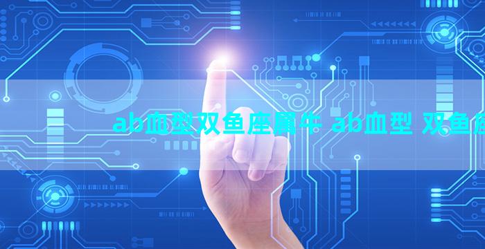 ab血型双鱼座属牛 ab血型 双鱼座